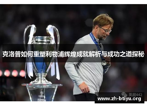 克洛普如何重塑利物浦辉煌成就解析与成功之道探秘