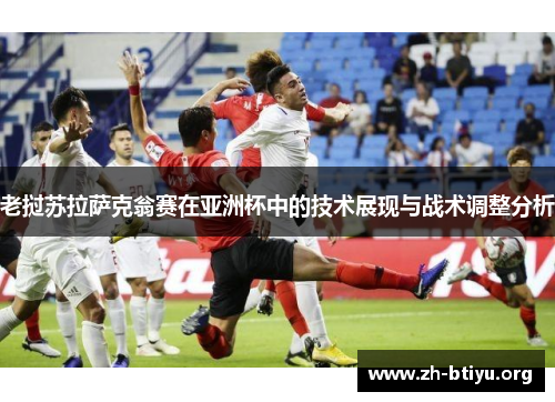 老挝苏拉萨克翁赛在亚洲杯中的技术展现与战术调整分析