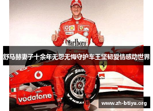 舒马赫妻子十余年无怨无悔守护车王坚韧爱情感动世界