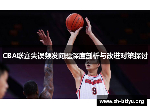 CBA联赛失误频发问题深度剖析与改进对策探讨