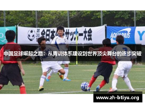 中国足球崛起之路:从青训体系建设到世界顶尖舞台的逐步突破 中国足球崛起之路:从青训体系建设到世界顶尖舞台的逐步突破