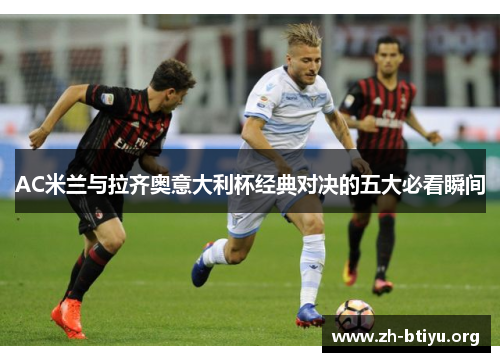 AC米兰与拉齐奥意大利杯经典对决的五大必看瞬间 AC米兰与拉齐奥意大利杯经典对决的五大必看瞬间