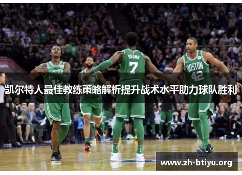 凯尔特人最佳教练策略解析提升战术水平助力球队胜利 凯尔特人最佳教练策略解析提升战术水平助力球队胜利