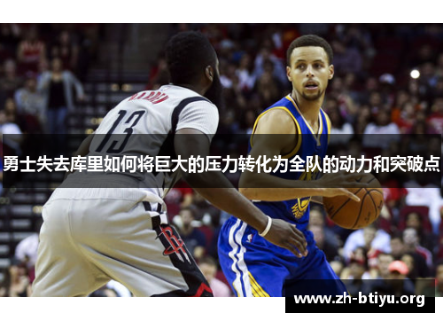 勇士失去库里如何将巨大的压力转化为全队的动力和突破点 勇士失去库里如何将巨大的压力转化为全队的动力和突破点