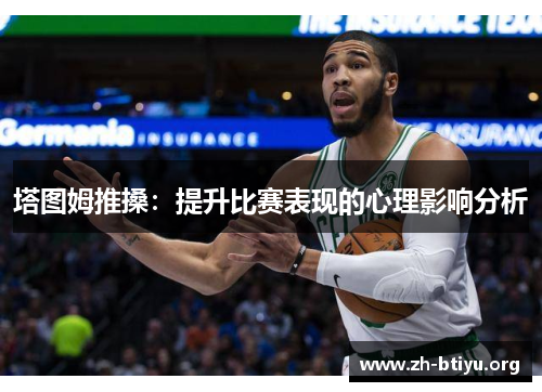 塔图姆推搡:提升比赛表现的心理影响分析 塔图姆推搡:提升比赛表现的心理影响分析