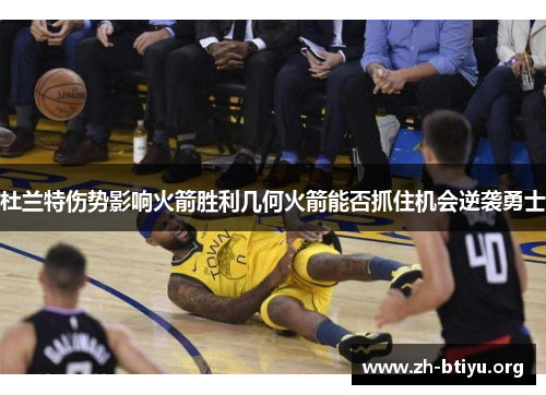 杜兰特伤势影响火箭胜利几何火箭能否抓住机会逆袭勇士