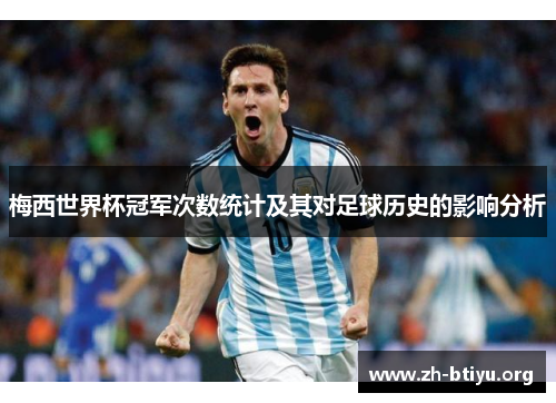 梅西世界杯冠军次数统计及其对足球历史的影响分析 梅西世界杯冠军次数统计及其对足球历史的影响分析