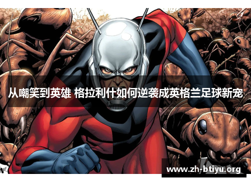 从嘲笑到英雄 格拉利什如何逆袭成英格兰足球新宠 从嘲笑到英雄 格拉利什如何逆袭成英格兰足球新宠
