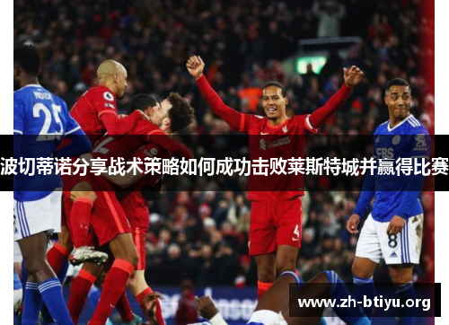 波切蒂诺分享战术策略如何成功击败莱斯特城并赢得比赛