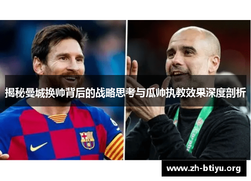 揭秘曼城换帅背后的战略思考与瓜帅执教效果深度剖析