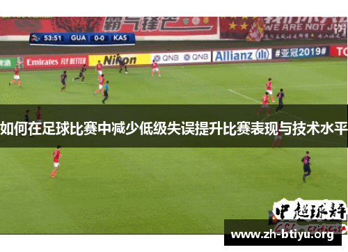 如何在足球比赛中减少低级失误提升比赛表现与技术水平
