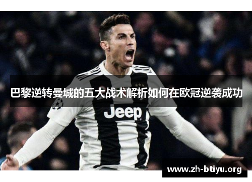 巴黎逆转曼城的五大战术解析如何在欧冠逆袭成功