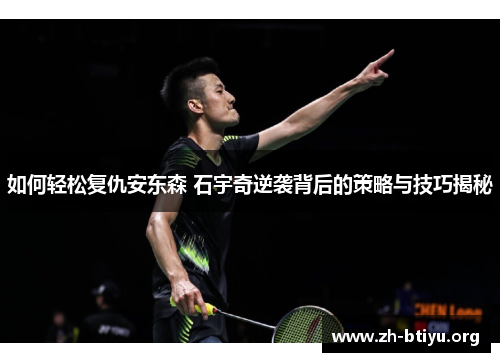 如何轻松复仇安东森 石宇奇逆袭背后的策略与技巧揭秘