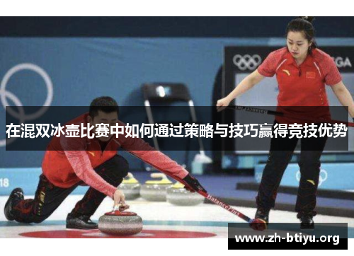 在混双冰壶比赛中如何通过策略与技巧赢得竞技优势 在混双冰壶比赛中如何通过策略与技巧赢得竞技优势