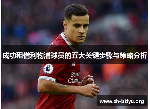 成功租借利物浦球员的五大关键步骤与策略分析 成功租借利物浦球员的五大关键步骤与策略分析