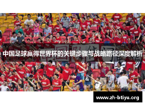 中国足球赢得世界杯的关键步骤与战略路径深度解析 中国足球赢得世界杯的关键步骤与战略路径深度解析