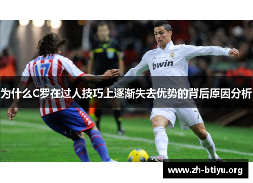 为什么C罗在过人技巧上逐渐失去优势的背后原因分析