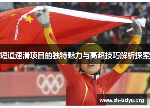 短道速滑项目的独特魅力与高超技巧解析探索