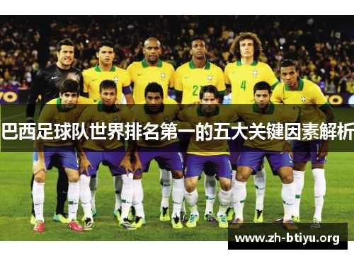 巴西足球队世界排名第一的五大关键因素解析 巴西足球队世界排名第一的五大关键因素解析