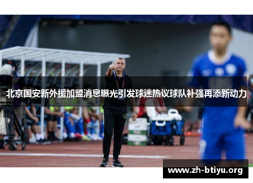 北京国安新外援加盟消息曝光引发球迷热议球队补强再添新动力 北京国安新外援加盟消息曝光引发球迷热议球队补强再添新动力
