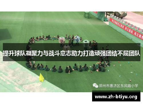 提升球队凝聚力与战斗意志助力打造顽强团结不屈团队 提升球队凝聚力与战斗意志助力打造顽强团结不屈团队
