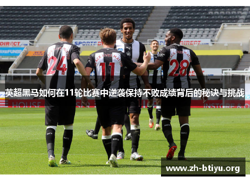 英超黑马如何在11轮比赛中逆袭保持不败成绩背后的秘诀与挑战 英超黑马如何在11轮比赛中逆袭保持不败成绩背后的秘诀与挑战