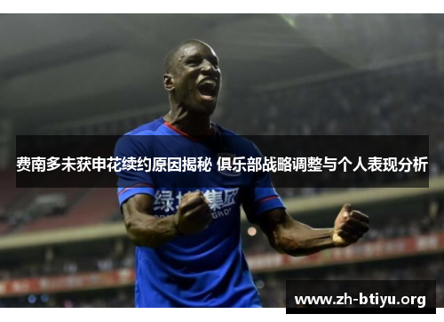 费南多未获申花续约原因揭秘 俱乐部战略调整与个人表现分析
