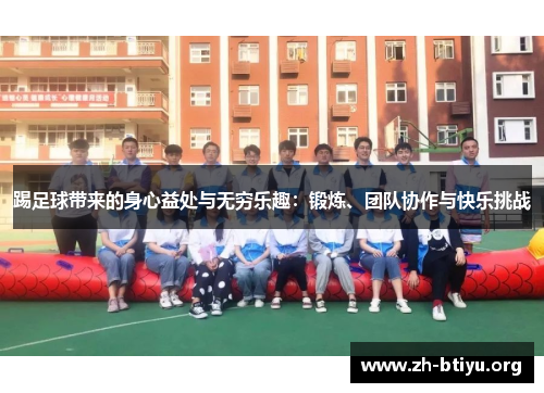 踢足球带来的身心益处与无穷乐趣:锻炼、团队协作与快乐挑战 踢足球带来的身心益处与无穷乐趣:锻炼、团队协作与快乐挑战