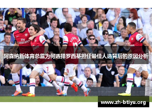 阿森纳新体育总监为何选择罗西基担任最佳人选背后的原因分析 阿森纳新体育总监为何选择罗西基担任最佳人选背后的原因分析
