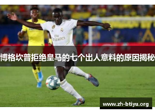 博格坎普拒绝皇马的七个出人意料的原因揭秘