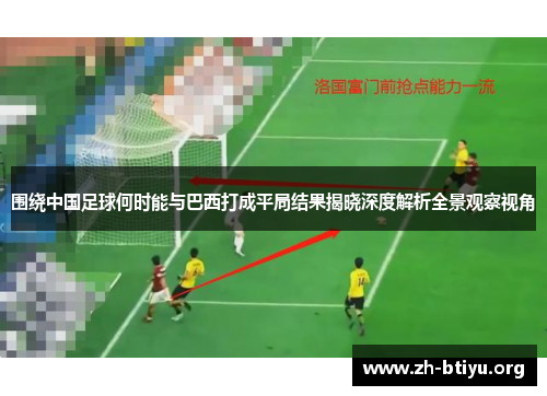 围绕中国足球何时能与巴西打成平局结果揭晓深度解析全景观察视角
