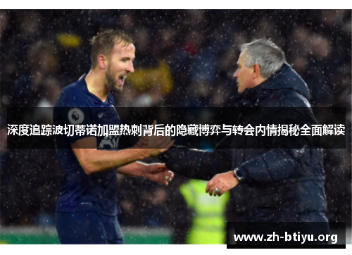 深度追踪波切蒂诺加盟热刺背后的隐藏博弈与转会内情揭秘全面解读